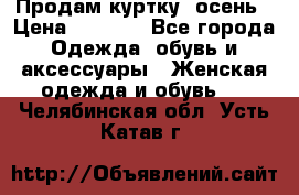 Продам куртку -осень › Цена ­ 3 000 - Все города Одежда, обувь и аксессуары » Женская одежда и обувь   . Челябинская обл.,Усть-Катав г.